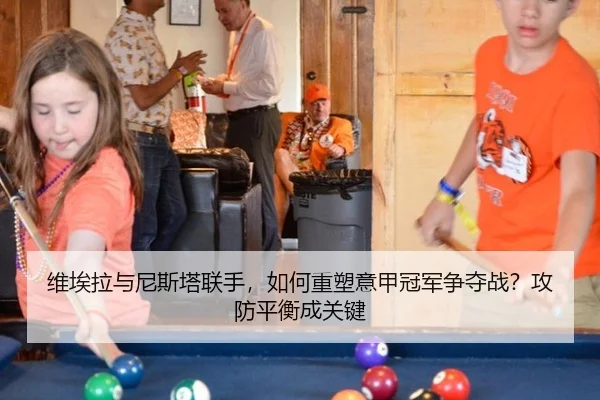 维埃拉与尼斯塔联手，如何重塑意甲冠军争夺战？攻防平衡成关键