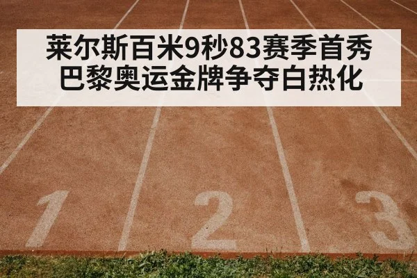 莱尔斯百米9秒83赛季首秀 巴黎奥运金牌争夺白热化
