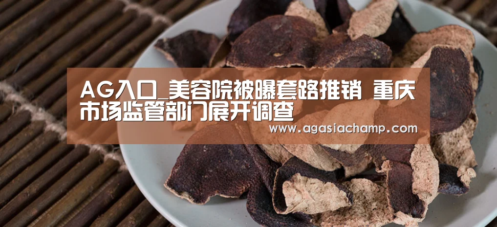 AG入口_美容院被曝套路推销 重庆市场监管部门展开调查(图2) AG入口